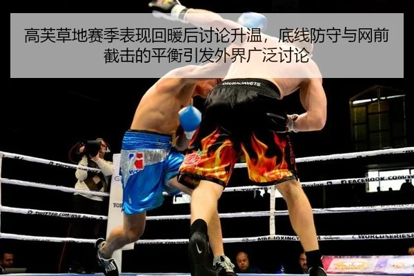 高芙草地赛季表现回暖后讨论升温，底线防守与网前截击的平衡引发外界广泛讨论
